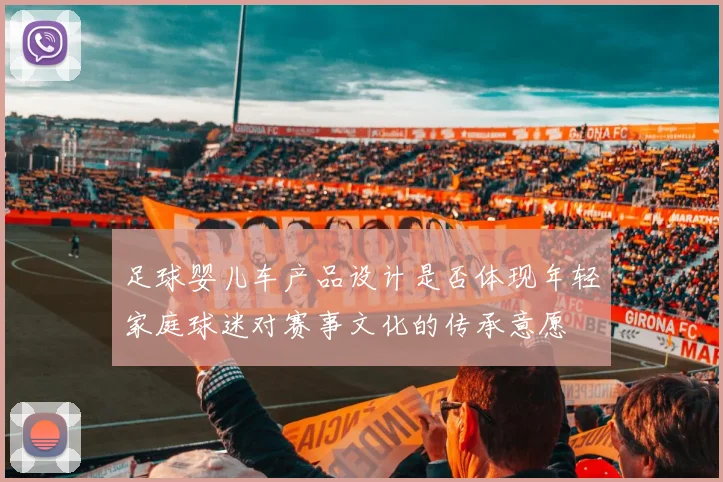 足球婴儿车产品设计是否体现年轻家庭球迷对赛事文化的传承意愿