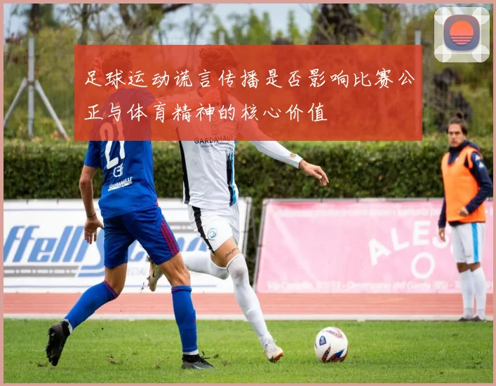 足球运动谎言传播是否影响比赛公正与体育精神的核心价值