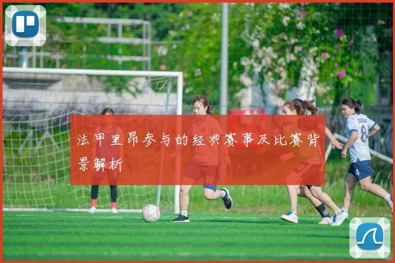 法甲里昂参与的经典赛事及比赛背景解析
