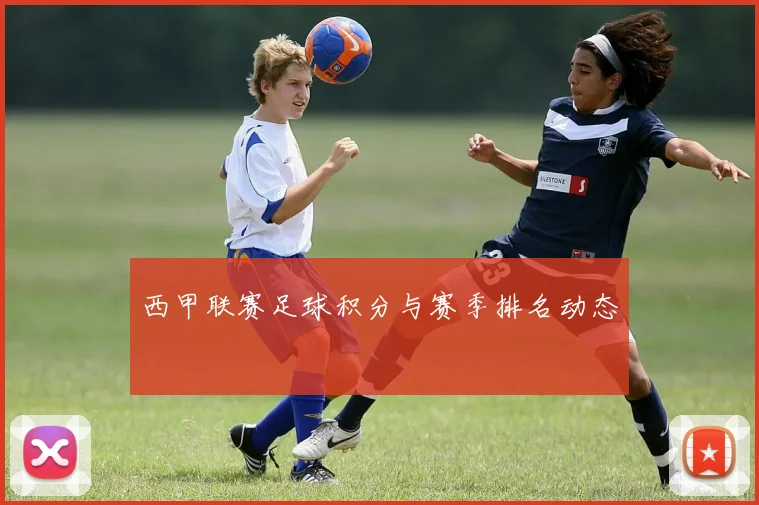 西甲联赛足球积分与赛季排名动态